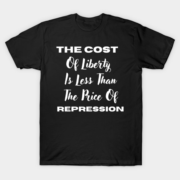 The Cost Of Liberty Is Less Than The Price Of Repression T-Shirt by rogergren